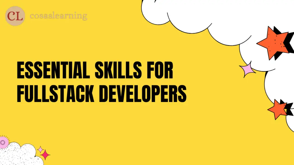 Essential Skills for Fullstack Developers - Cosas Learning