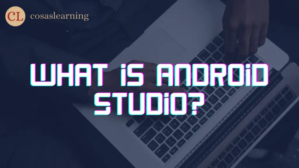 What is Android Studio? - Cosas Learning