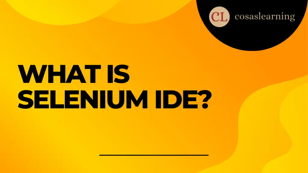 What is Selenium IDE? - Cosas Learning