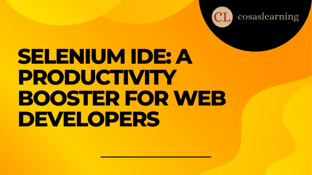 Selenium IDE: A Productivity Booster for Web Developers - Cosas Learning