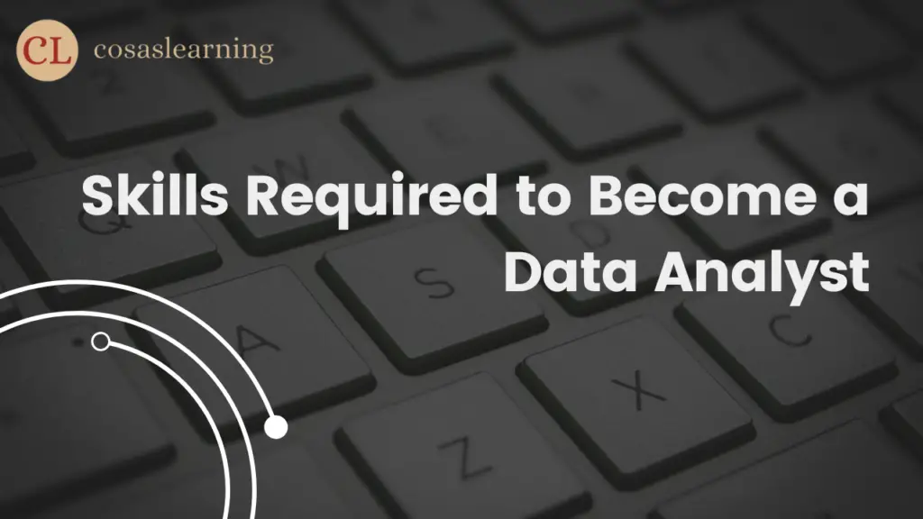 Skills Required to Become a Data Analyst - Cosas Learning