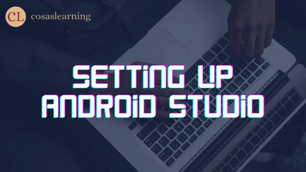 Setting Up Android Studio - Cosas Learning