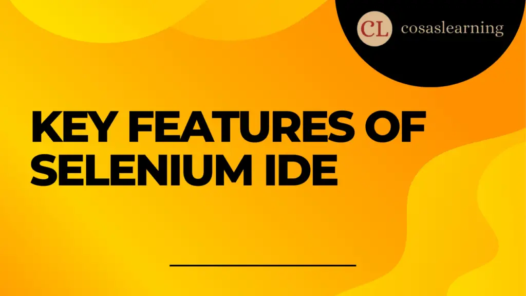 Key Features of Selenium IDE - Cosas Learning