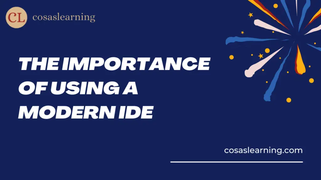 The Importance of Using a Modern IDE - Cosas Learning