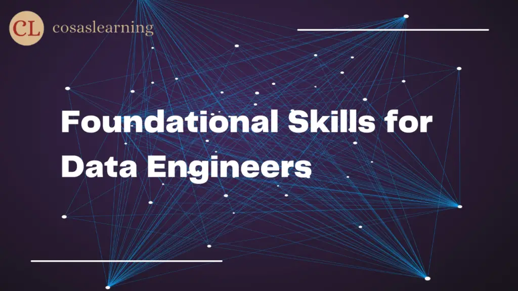 Foundational Skills for Data Engineers - Cosas Learning