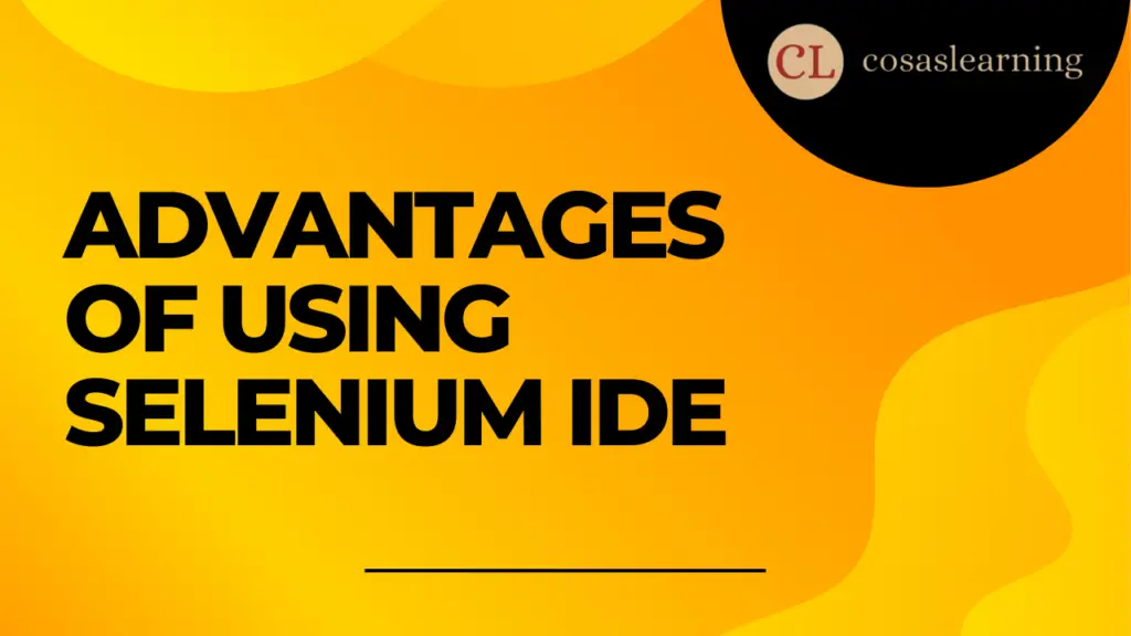 Advantages of Using Selenium IDE - Cosas Learning