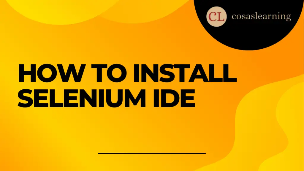 How to Install Selenium IDE - Cosas Learning