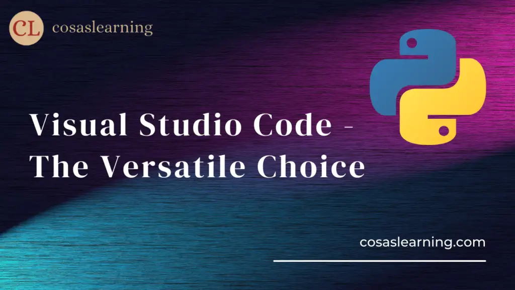 Visual Studio Code - The Versatile Choice - Cosas Learning