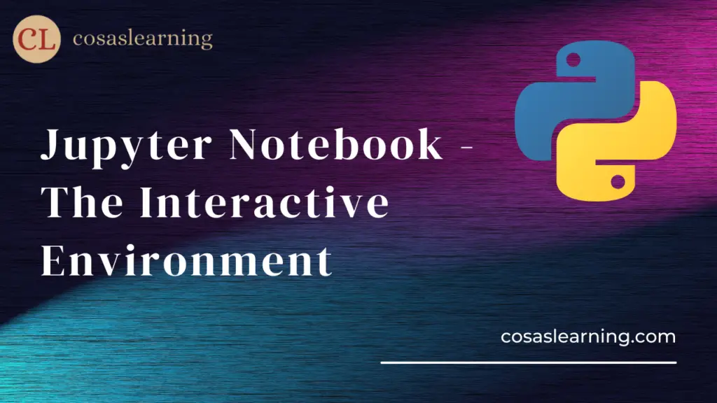 Jupyter Notebook - The Interactive Environment - Cosas Learning