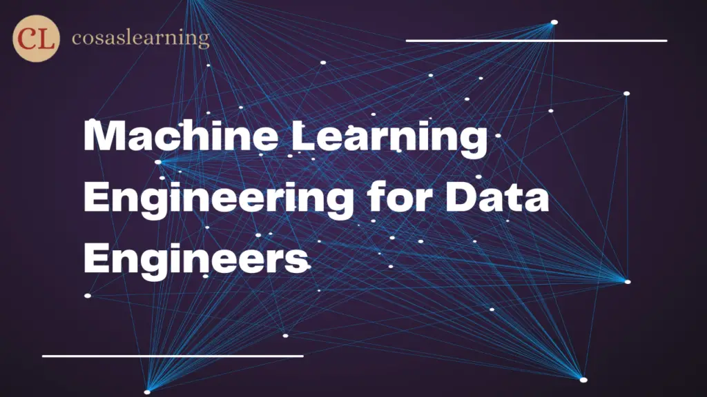 Machine Learning Engineering for Data Engineers - Cosas Learning