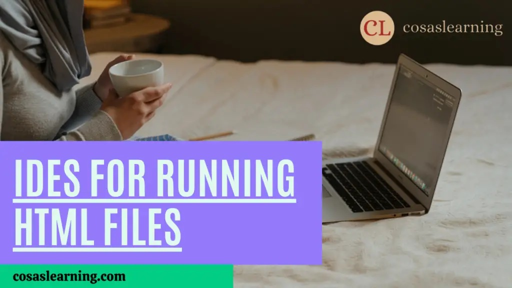 IDEs for Running HTML Files - Cosas Learning